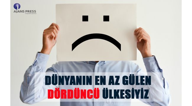 DÜNYANIN EN AZ GÜLEN DÖRDÜNCÜ ÜLKESİYİZ