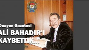 ÜNLÜ GAZETECİ ALİ BAHADIR HAYATINI KAYBETTİ...