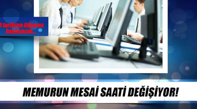 - İŞTE YENİ MESAİ SAATLERİ...