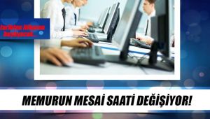 - İŞTE YENİ MESAİ SAATLERİ...