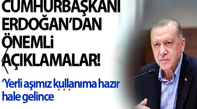 Başkan Erdoğan: Yerli aşımız kullanıma hazır hale gelince...