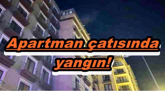 Çatı katında çıkan yangın ekipleri harekete geçirdi