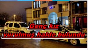 Genç kız, evinde silahla vurulmuş halde bulundu