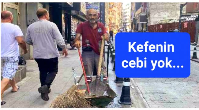 Kefenin cebi yok diyen temizlik görevlisi...