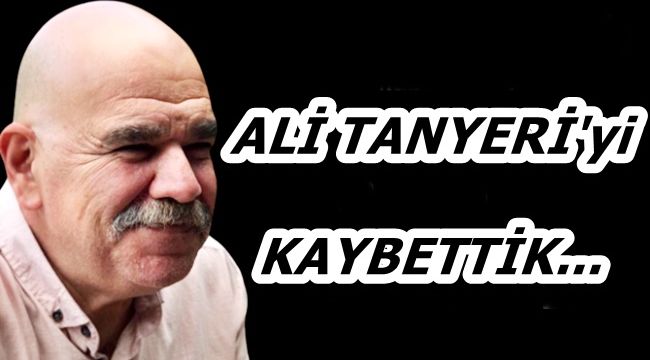 Ali Tanyeri yaşamını yitirdi