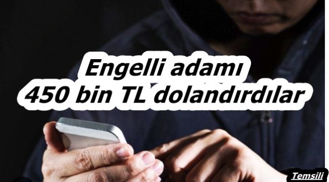  Engelli babasını telefonla 450 bin TL dolandırdılar