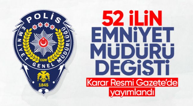 - Emniyet Müdürleri kararnamesi yayımlandı: 52 ilin emniyet müdürü değişti