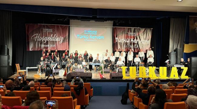 TURKUAZ SANAT TOPLULUĞU'NUN TÜRKÜ KERVANI GÖRÜLMEYE DEĞERDİ…